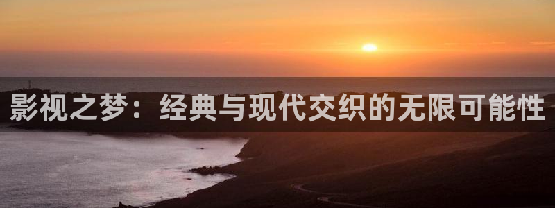 大地二免费观看高清版下载：影视之梦：经典与现代交织的无限可能性